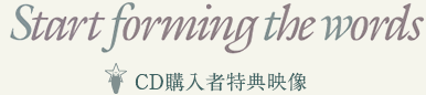 Start forming the words ＣＤ購入者特典映像